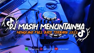DJ MASIH MENCINTAINYA|MENGKANE|FULL BASS TERBARU 2023 DJ MASIH MENCINTAINYA|MENGKANE|FULL BASS TERBARU 2023