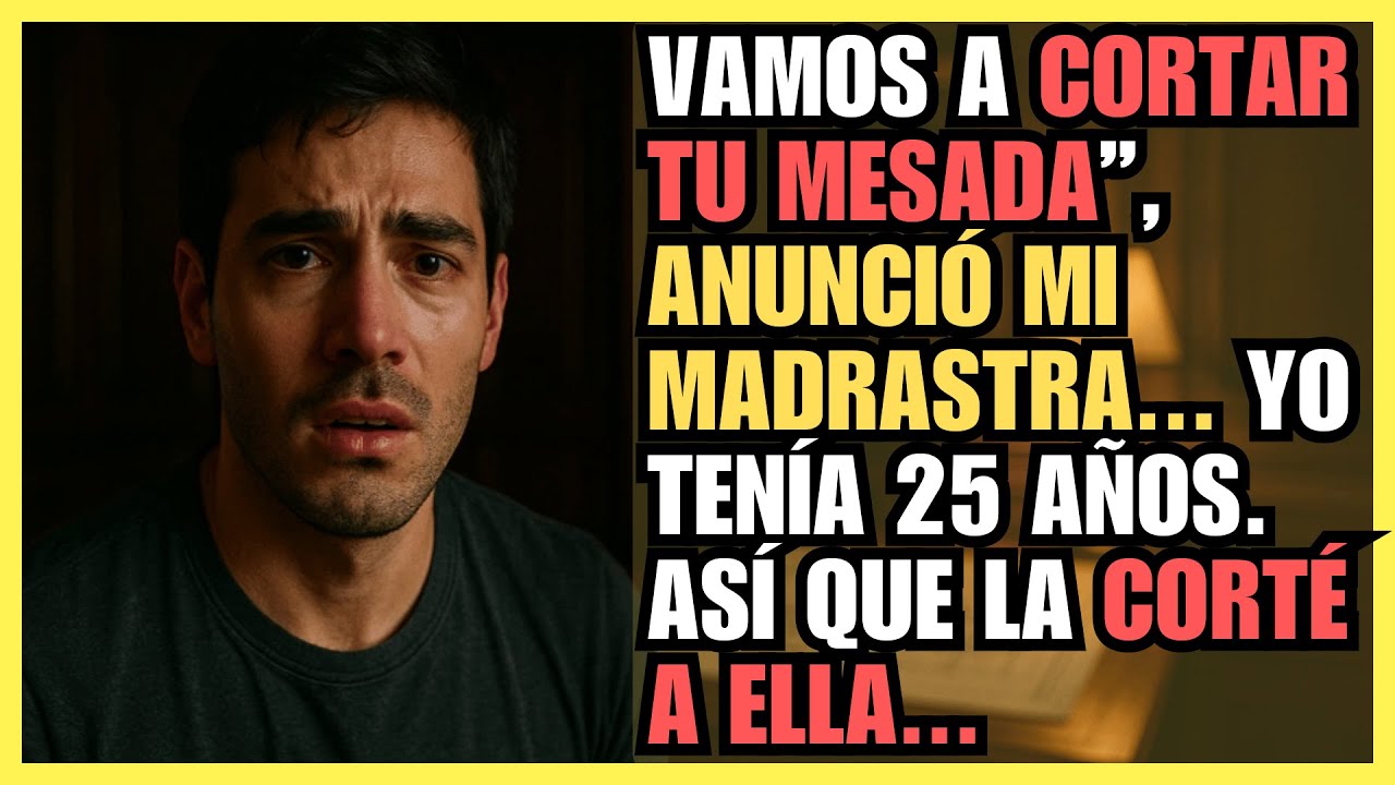 VAMOS A CORTAR TU MESADA”, ANUNCIÓ MI MADRASTRA... YO TENÍA 25 AÑOS. ASÍ QUE LA CORTÉ A ELLA...