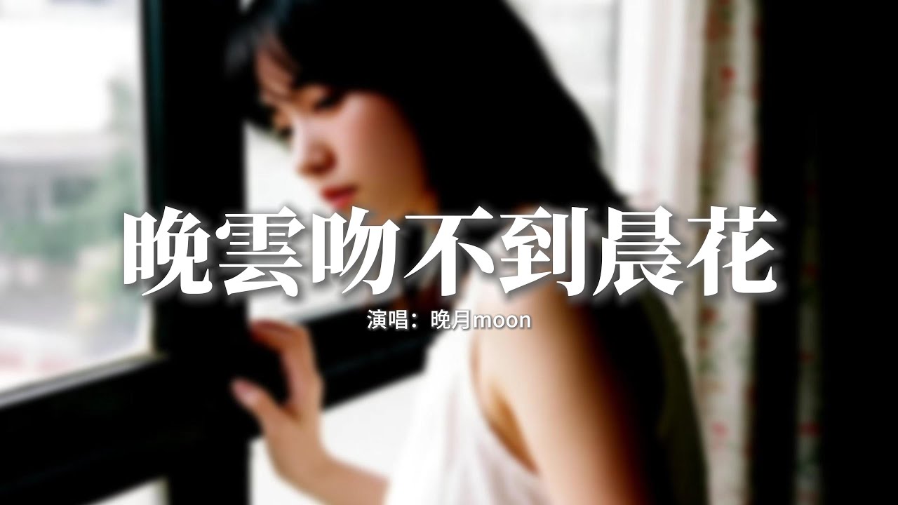 晚月moon - 晚雲吻不到晨花『晚雲 吻不到晨花，年少遇不到長大，我們啊 總是在陰錯陽差，冬雪 落不到新芽。』【動態歌詞MV】 - YouTube