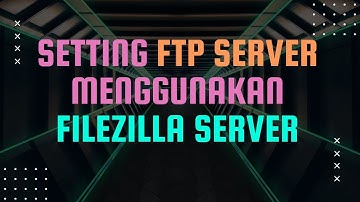 SETTING FTP SERVER MENGGUNAKAN FILEZILLA SERVER