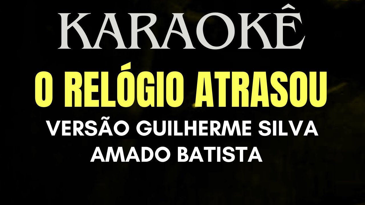 karaokê O Relógio Atrasou Versão Guilherme Silva Amado Batista