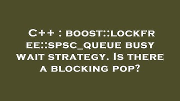 C++ : boost::lockfree::spsc_queue busy wait strategy. Is there a blocking pop?