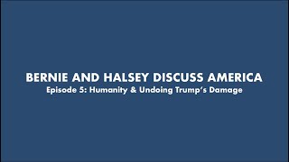 BERNIE AND HALSEY DISCUSS AMERICA - Episode 5: Humanity & Undoing Trump's Damage