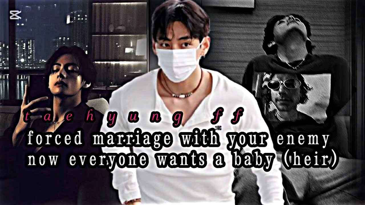 Forced marriage with your enemy now everyone wants a baby [taehyung FF] 