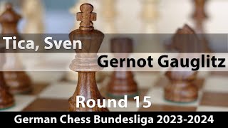 Tica, Sven (2433) -- Gernot Gauglitz (2382), German Chess Bundesliga 2023-2024 Rd 15, 1-0
