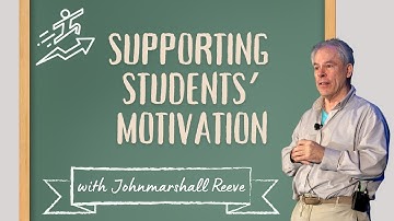 Supporting Students’ Motivation: Dr. Johnmarshall Reeve (SDT Education Consortium)