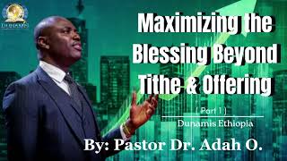 MAXIMIZING THE BLESSING BEYOND TITHES AND OFFERING (Part 1) // By Dr. Adah. O @Dunamis Ethiopia 