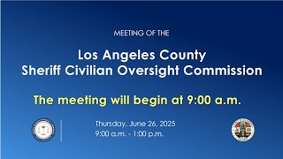 Los Angeles County Sheriff Civilian Oversight Commission Business Meeting June 26, 2025