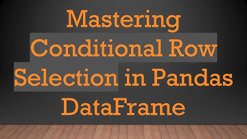 Mastering Conditional Row Selection in Pandas DataFrame