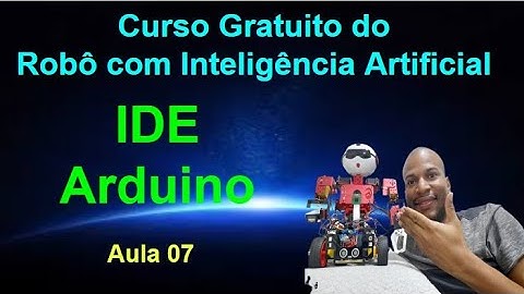 Aula 07 - Conheça a IDE da Arduino - Curso Gratuito do Robô com Inteligência Artificial