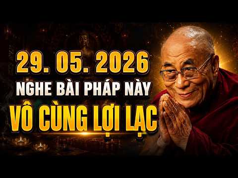 Bài giảng hay 29.05.2026 ai nghe bài pháp này vô cùng lợi lạc - Thánh Đức Đalai Lama