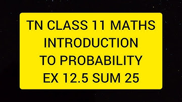 TN CLASS 11 MATHS INTRODUCTION TO PROBABILITY EX 12.5 SUM 25