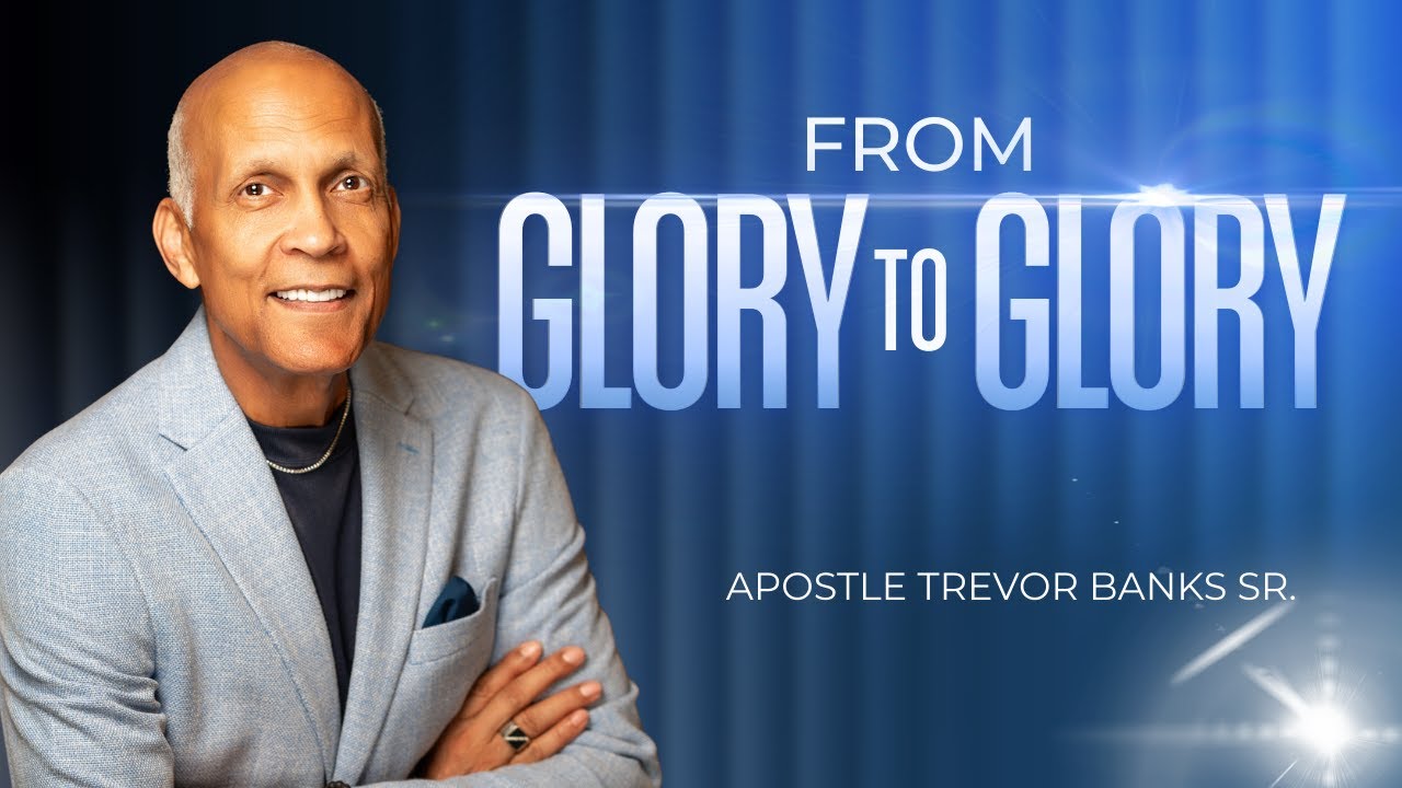From Glory to Glory - Apostle Trevor Banks Sr.