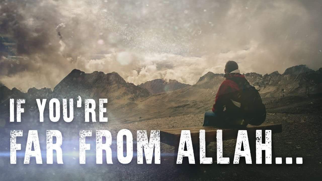 If You're Far From Allah, Watch This...