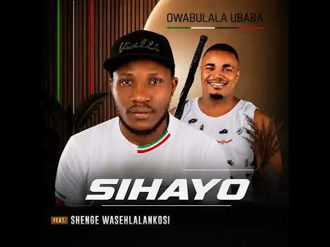 Sihayo-Owabulala ubaba ft shenge wasehlalankosi 