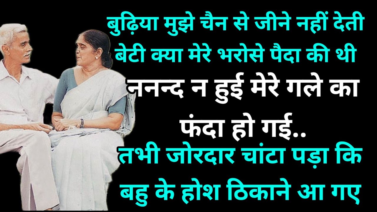 बुढ़िया मुझे चैन से जीने नहीं देती बेटी क्या मेरे भरोसे पैदा की थी ननन्द न हुई मेरे गले का फंदा होगी