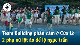 Team Building phản cảm ở Cửa Lò, 2 người phụ nữ lột áo lộ ngực trần