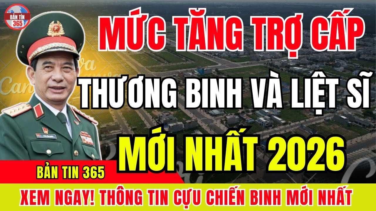 Từ Năm 2026: Trợ Cấp Người Có Công Dự Kiến Tăng Mạnh – Thương Binh, Thân Nhân Liệt Sĩ Phấn Khởi