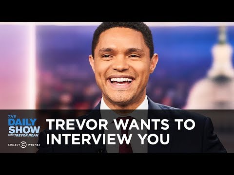 Trevor Noah Wants to Interview You | The Daily Show