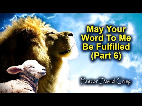 David Crisp: May Your Word To Me Be Fulfilled (Part 6)