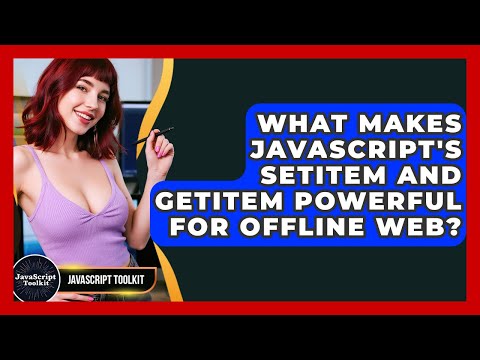 What Makes JavaScript's setItem And getItem Powerful For Offline Web? - JavaScript Toolkit