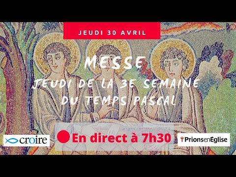 Messe du Jeudi de la 3e semaine de Pâques avec Prions en Eglise Messe du Jeudi de la 3e semaine de Pâques avec Prions en Eglise