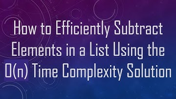 How to Efficiently Subtract Elements in a List Using the O(n) Time Complexity Solution