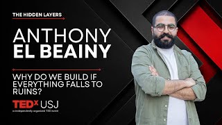 Why do we build if everything falls to ruins? | Anthony El Beainy | TEDxUSJ