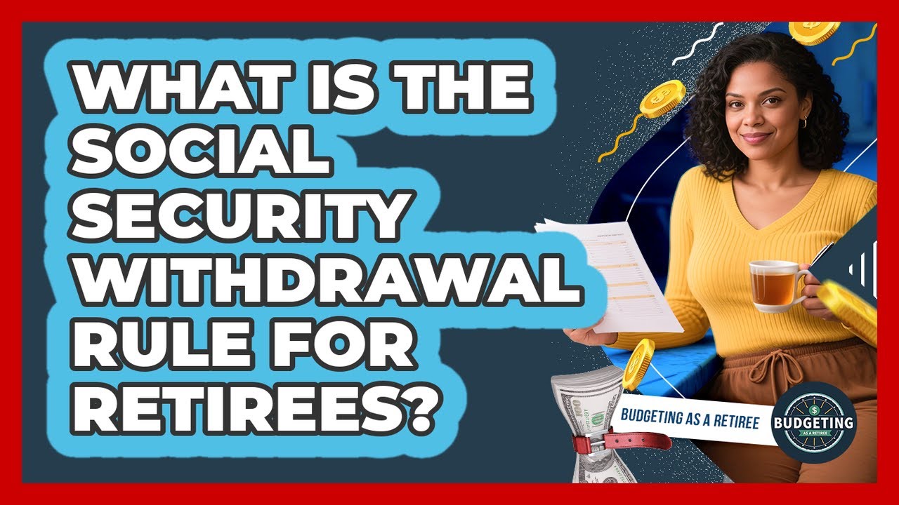 What Is The Social Security Withdrawal Rule For Retirees? - Budgeting as a Retiree