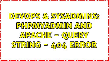 DevOps & SysAdmins: phpMyAdmin and Apache - Query string - 404 Error (2 Solutions!!)