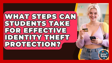 What Steps Can Students Take for Effective Identity Theft Protection? | Student Score Builder News