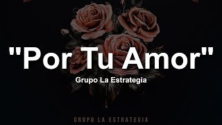 Grupo La Estrategia - Por Tu Amor (LETRA / LYRICS)
