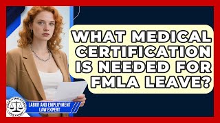 What Medical Certification Is Needed For FMLA Leave? - Labor and Employment Law Expert