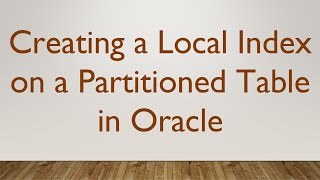 Creating a Local Index on a Partitioned Table in Oracle