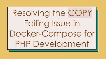 Resolving the COPY Failing Issue in Docker-Compose for PHP Development