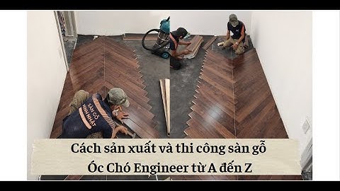 Cách sản xuất và thi công sàn gỗ Óc Chó Engineer từ A đến Z