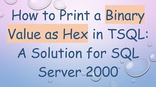 How to Print a Binary Value as Hex in TSQL: A Solution for SQL Server 2000