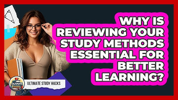 Why Is Reviewing Your Study Methods Essential For Better Learning? - Ultimate Study Hacks