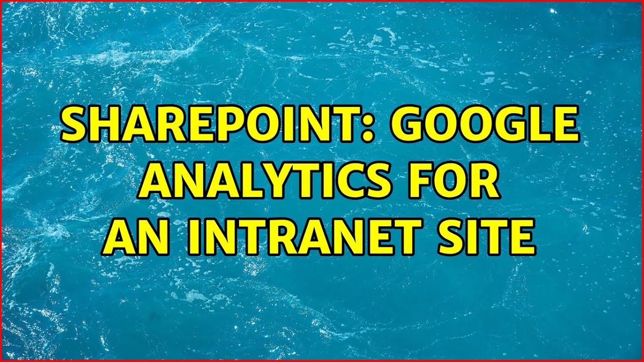 Sharepoint: Google Analytics for an Intranet Site (4 Solutions!!)