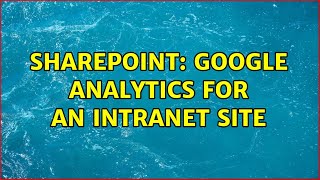 Sharepoint: Google Analytics for an Intranet Site (4 Solutions!!)