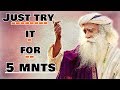 Do it for 5 mnts and by tomorrow morning people will bow down to you!- Sadhguru