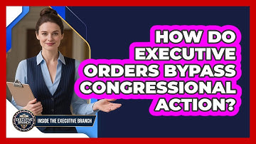 How Do Executive Orders Bypass Congressional Action? - Inside the Executive Branch