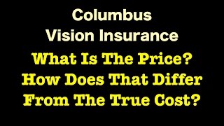 Columbus Vision Insurance - What Is The Price? How Does That Differ From The True Cost?
