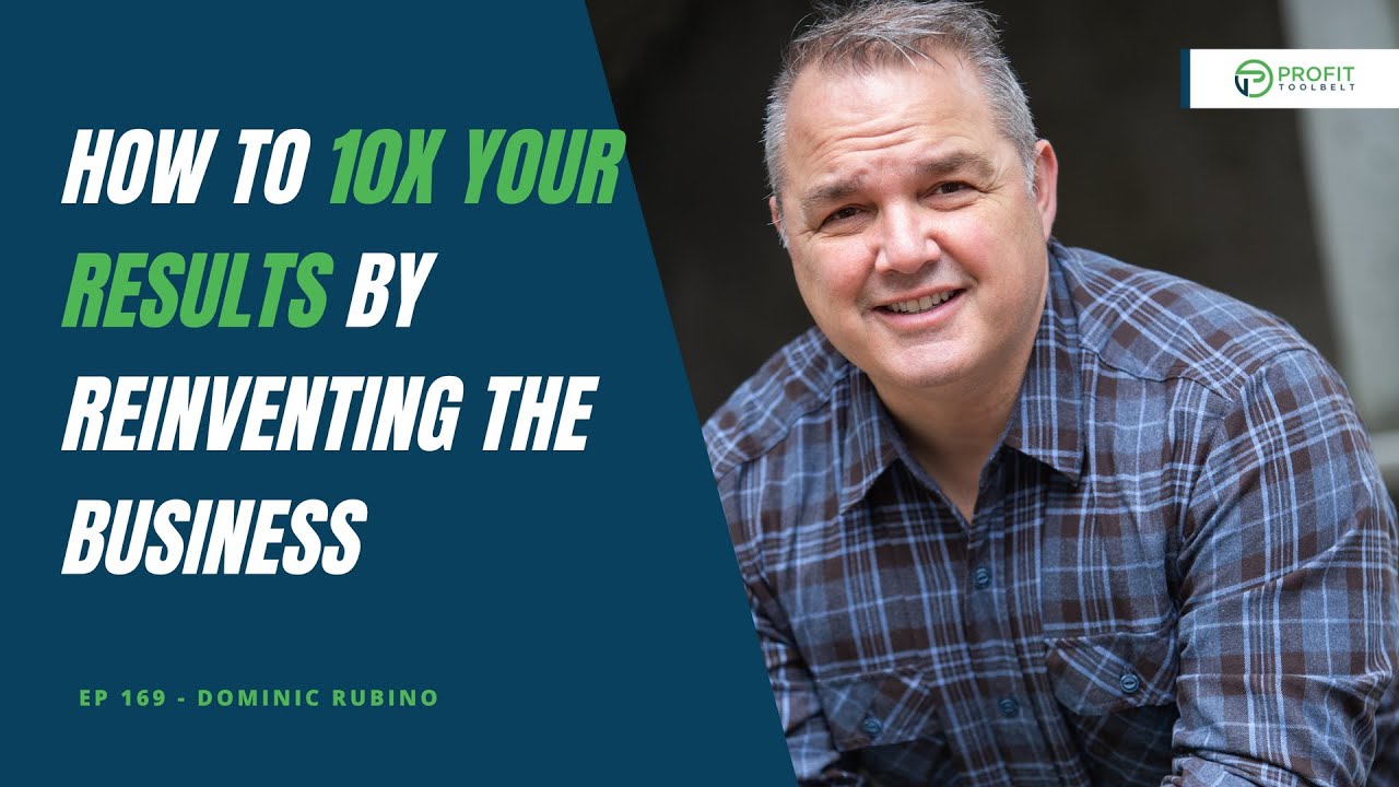169 - How to 10x your Results by REINVENTING the Business with Dominic ...