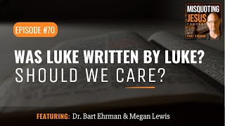 Was Luke Written by Luke?  And Why Should We Care?