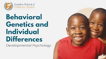 Developmental Psychology: Behavioural Genetics and Individual Differences