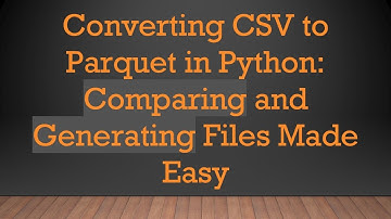Converting CSV to Parquet in Python: Comparing and Generating Files Made Easy