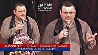 МИХАИЛ КРУГ - ДАВАЙ ПОГОВОРИМ НА КОНЦЕРТЕ В КАЛУГЕ 04.12.2001 МИХАИЛ КРУГ - ДАВАЙ ПОГОВОРИМ НА КОНЦЕРТЕ В КАЛУГЕ 04.12.2001