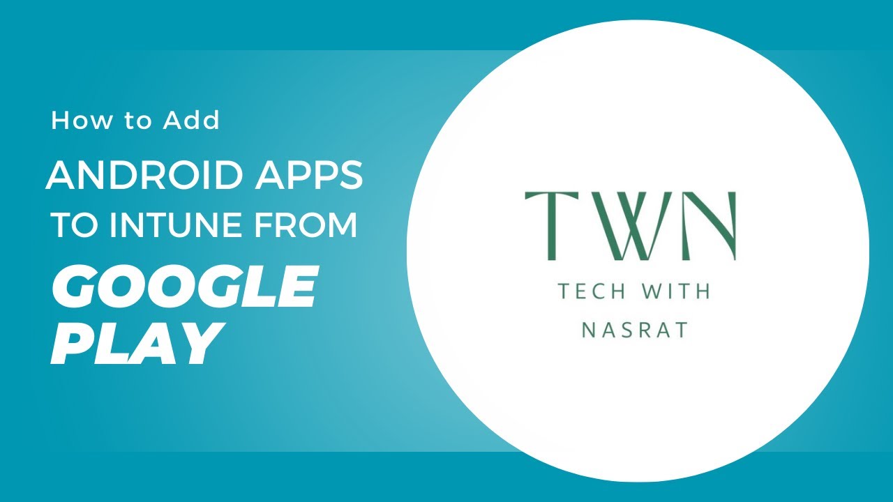 5. How to Add Android apps to Microsoft Intune Tenant.