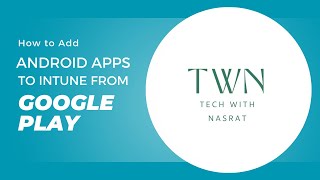 5. How to Add Android apps to Microsoft Intune Tenant.
